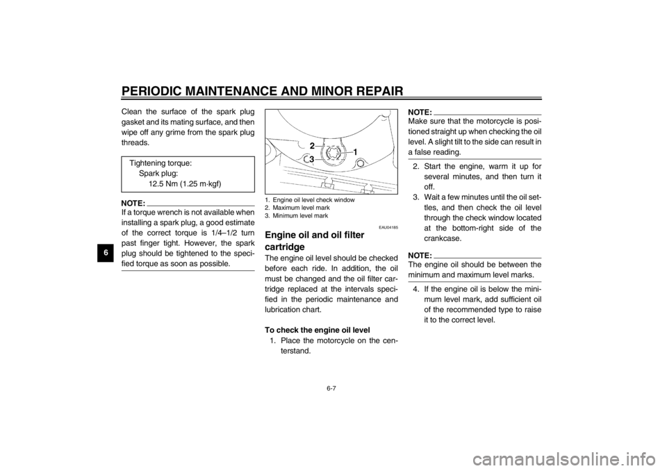 YAMAHA XJ600S 2002  Owners Manual PERIODIC MAINTENANCE AND MINOR REPAIR
6-7
6Clean the surface of the spark plug
gasket and its mating surface, and then
wipe off any grime from the spark plug
threads.
NOTE:@ If a torque wrench is not 