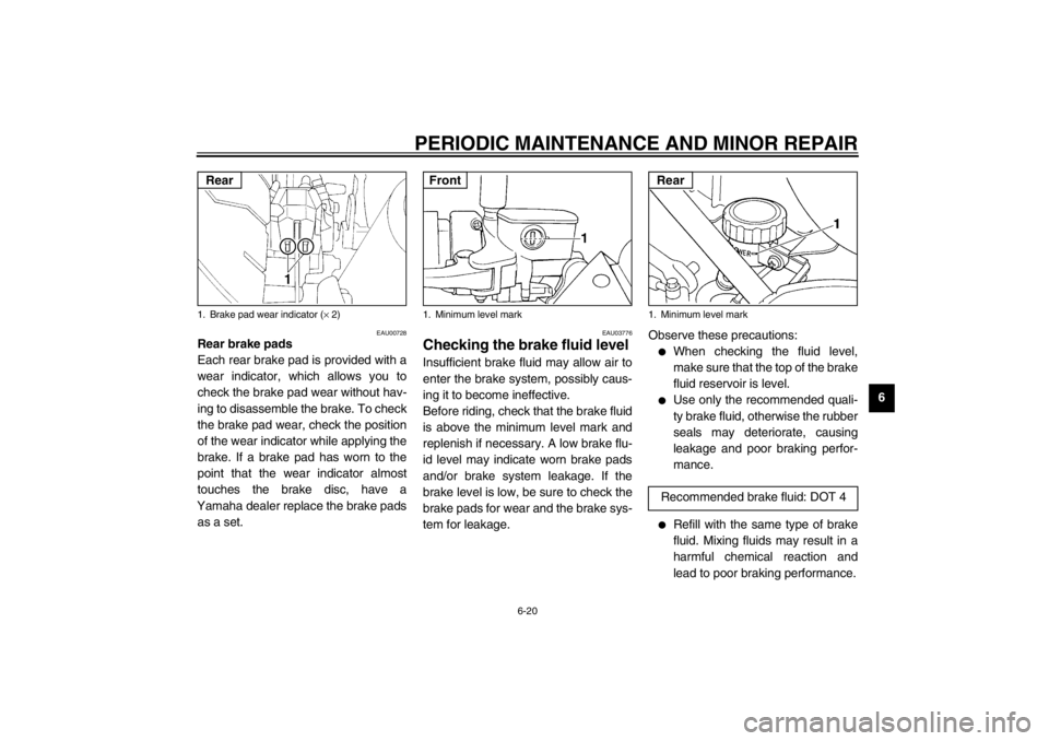 YAMAHA XJ600S 2002 Repair Manual PERIODIC MAINTENANCE AND MINOR REPAIR
6-20
6
EAU00728
Rear brake pads
Each rear brake pad is provided with a
wear indicator, which allows you to
check the brake pad wear without hav-
ing to disassembl