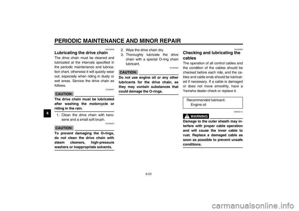 YAMAHA XJ600N 2002  Owners Manual PERIODIC MAINTENANCE AND MINOR REPAIR
6-23
6
EAU03006
Lubricating the drive chain The drive chain must be cleaned and
lubricated at the intervals specified in
the periodic maintenance and lubrica-
tio
