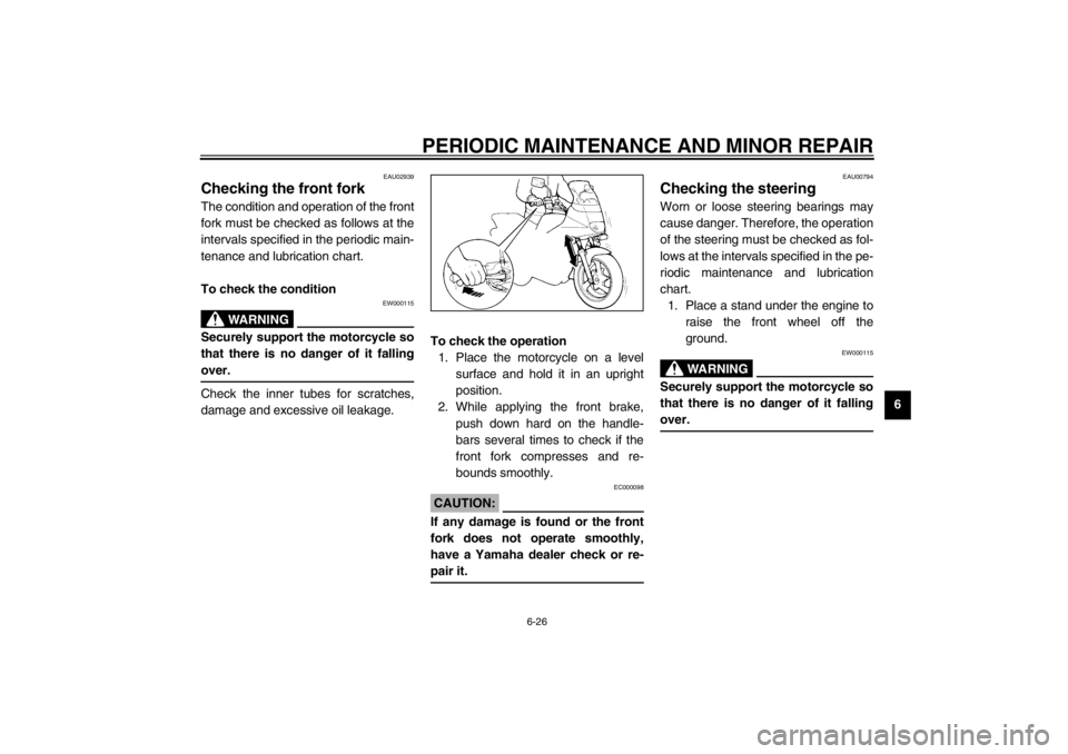 YAMAHA XJ600N 2002 Owners Manual PERIODIC MAINTENANCE AND MINOR REPAIR
6-26
6
EAU02939
Checking the front fork The condition and operation of the front
fork must be checked as follows at the
intervals specified in the periodic main-
YAMAHA XJ600N 2002 Owners Manual PERIODIC MAINTENANCE AND MINOR REPAIR
6-26
6
EAU02939
Checking the front fork The condition and operation of the front
fork must be checked as follows at the
intervals specified in the periodic main-