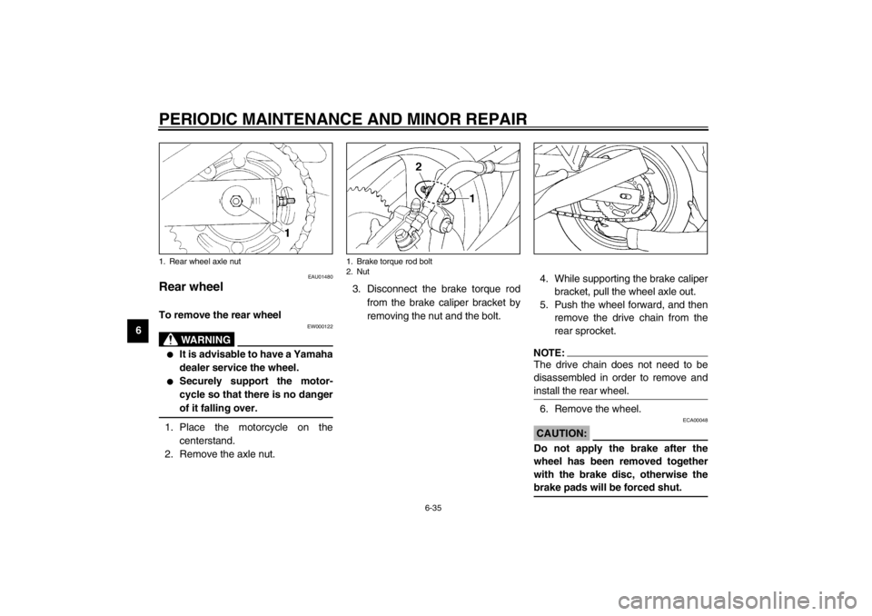 YAMAHA XJ600S 2002  Owners Manual PERIODIC MAINTENANCE AND MINOR REPAIR
6-35
6
EAU01480
Rear wheel To remove the rear wheel 
EW000122
WARNING
@ 
It is advisable to have a Yamaha
dealer service the wheel.

Securely support the motor-