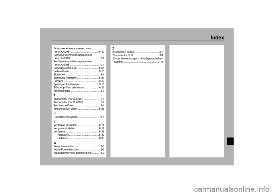 YAMAHA XJ600S 2002  Betriebsanleitungen (in German) Index
Scheinwerferlampe auswechseln 
(nur XJ600S) ....................................... 6-30
Schlüssel-Identifizierungsnummer 
(nur XJ600N) ......................................... 9-1
Schlüssel-