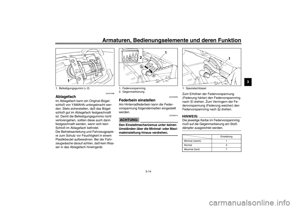 YAMAHA XJ600S 2002  Betriebsanleitungen (in German) Armaturen, Bedienungselemente und deren Funktion
3-14
3
GAU01688
Ablagefach Im Ablagefach kann ein Original-Bügel-
schloß von YAMAHA untergebracht wer-
den. Stets sicherstellen, daß das Bügel-
sch