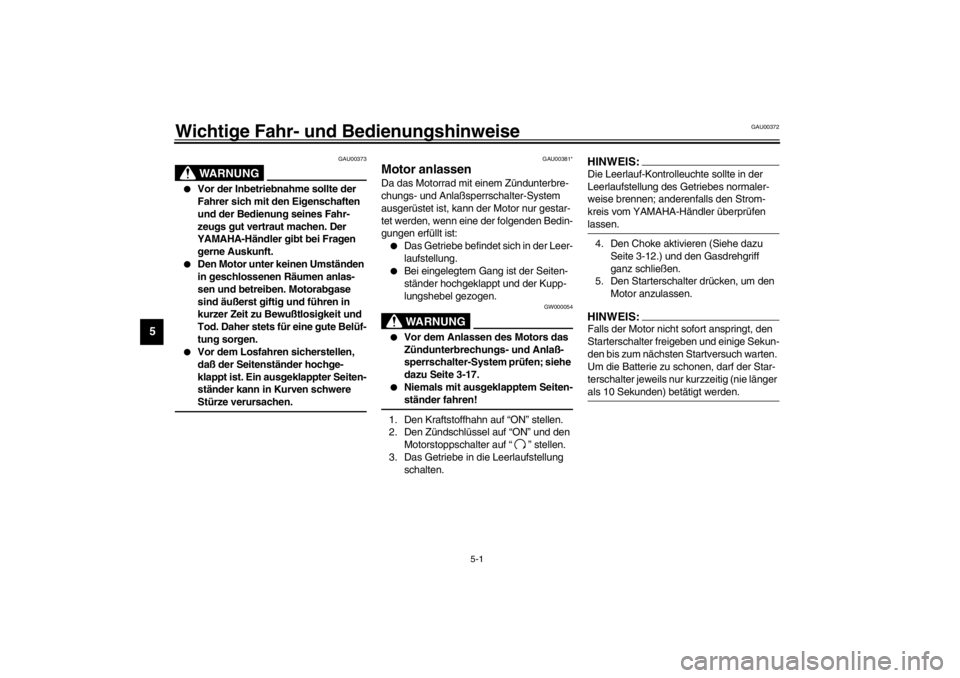 YAMAHA XJ600S 2002  Betriebsanleitungen (in German) 5-1
5
GAU00372
5-Wichtige Fahr- und Bedienungshinweise 
GAU00373
WARNUNG
_ 
Vor der Inbetriebnahme sollte der 
Fahrer sich mit den Eigenschaften 
und der Bedienung seines Fahr-
zeugs gut vertraut mac