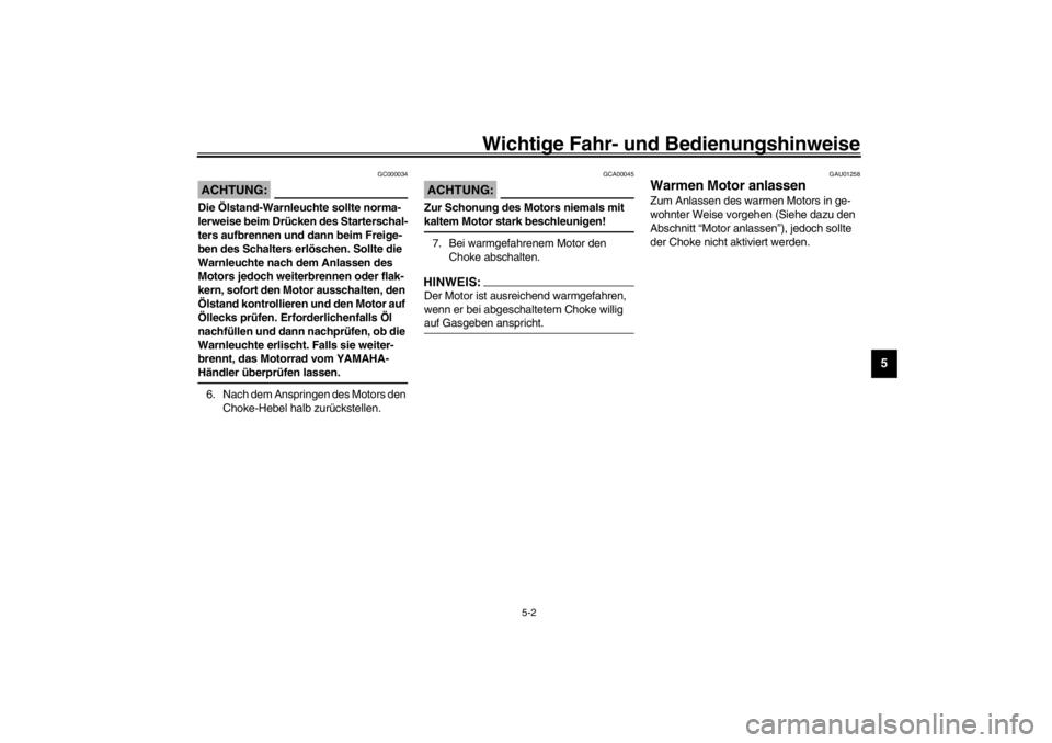 YAMAHA XJ600S 2002  Betriebsanleitungen (in German) Wichtige Fahr- und Bedienungshinweise
5-2
5
GC000034
ACHTUNG:_ Die Ölstand-Warnleuchte sollte norma-
lerweise beim Drücken des Starterschal-
ters aufbrennen und dann beim Freige-
ben des Schalters e