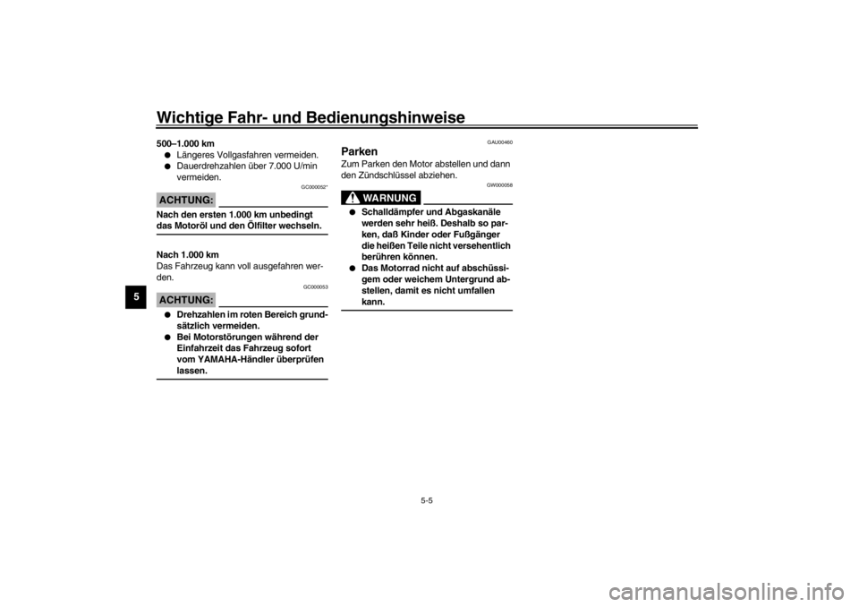 YAMAHA XJ600S 2002  Betriebsanleitungen (in German) Wichtige Fahr- und Bedienungshinweise
5-5
5
500–1.000 km
Längeres Vollgasfahren vermeiden. 

Dauerdrehzahlen über 7.000 U/min 
vermeiden.
GC000052*
ACHTUNG:_ Nach den ersten 1.000 km unbedingt 
