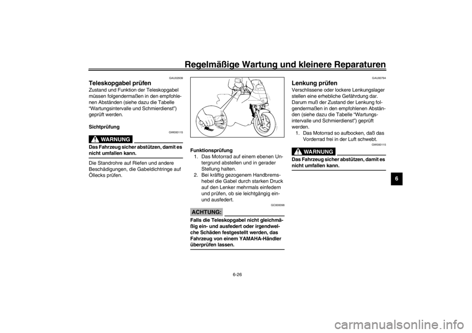 YAMAHA XJ600S 2002  Betriebsanleitungen (in German) Regelmäßige Wartung und kleinere Reparaturen
6-26
6
GAU02939
Teleskopgabel prüfen Zustand und Funktion der Teleskopgabel 
müssen folgendermaßen in den empfohle-
nen Abständen (siehe dazu die Tab