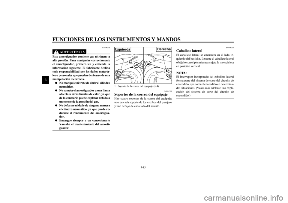 YAMAHA XJ600S 2002  Manuale de Empleo (in Spanish) FUNCIONES DE LOS INSTRUMENTOS Y MANDOS
3-15
3
SAU00315
ADVERTENCIA
_ Este amortiguador contiene gas nitrógeno a
alta presión. Para manipular correctamente
el amortiguador, primero lea y entienda la
