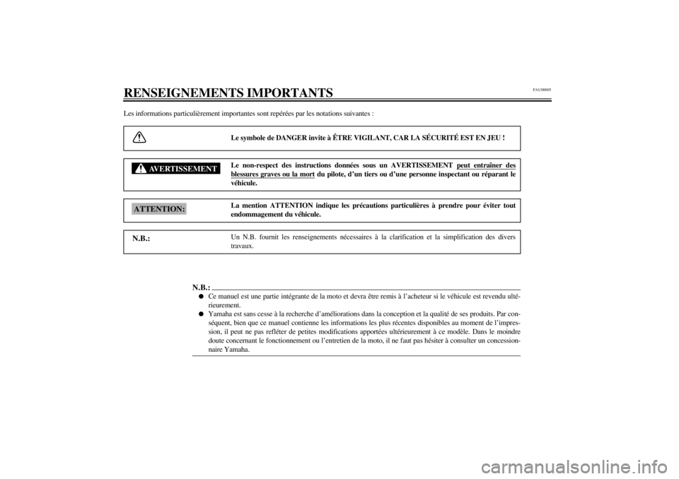 YAMAHA XJ600N 2002  Notices Demploi (in French) FAU00005
RENSEIGNEMENTS IMPORTANTSLes informations particulièrement importantes sont repérées par les notations suivantes :
Le symbole de DANGER invite à ÊTRE VIGILANT, CAR LA SÉCURITÉ EST EN J