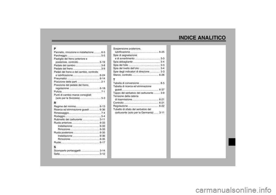 YAMAHA XJ600S 2002  Manuale duso (in Italian) INDICE ANALITICO
PPannello, rimozione e installazione .......... 6-5
Parcheggio .............................................. 5-5
Pastiglie del freno anteriore e 
posteriore, controllo ..............