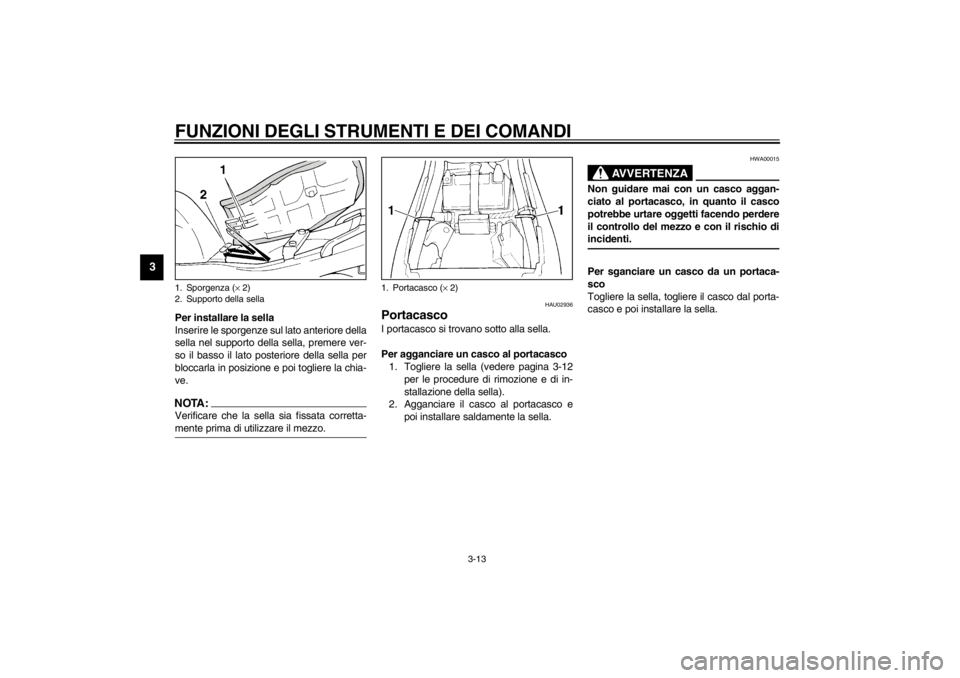YAMAHA XJ600S 2002  Manuale duso (in Italian) FUNZIONI DEGLI STRUMENTI E DEI COMANDI
3-13
3
Per installare la sella
Inserire le sporgenze sul lato anteriore della
sella nel supporto della sella, premere ver-
so il basso il lato posteriore della s