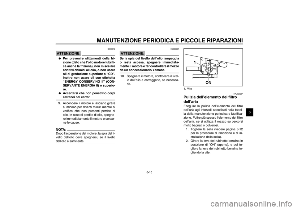 YAMAHA XJ600N 2002  Manuale duso (in Italian) MANUTENZIONE PERIODICA E PICCOLE RIPARAZIONI
6-10
6
HC000072
ATTENZIONE:_ 
Per prevenire slittamenti della fri-
zione (dato che l’olio motore lubrifi-
ca anche la frizione), non miscelare
additivi 