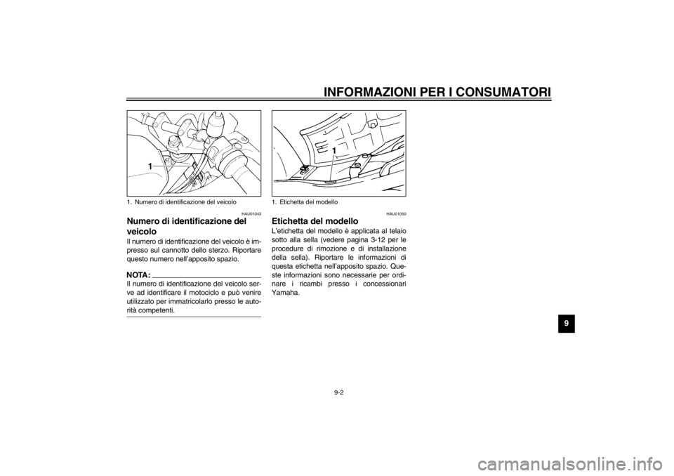 YAMAHA XJ600N 2002 Manuale duso (in Italian) INFORMAZIONI PER I CONSUMATORI
9-2
9
HAU01043
Numero di identificazione del
veicolo Il numero di identificazione del veicolo è im-
presso sul cannotto dello sterzo. Riportare
questo numero nell’ap YAMAHA XJ600N 2002 Manuale duso (in Italian) INFORMAZIONI PER I CONSUMATORI
9-2
9
HAU01043
Numero di identificazione del
veicolo Il numero di identificazione del veicolo è im-
presso sul cannotto dello sterzo. Riportare
questo numero nell’ap