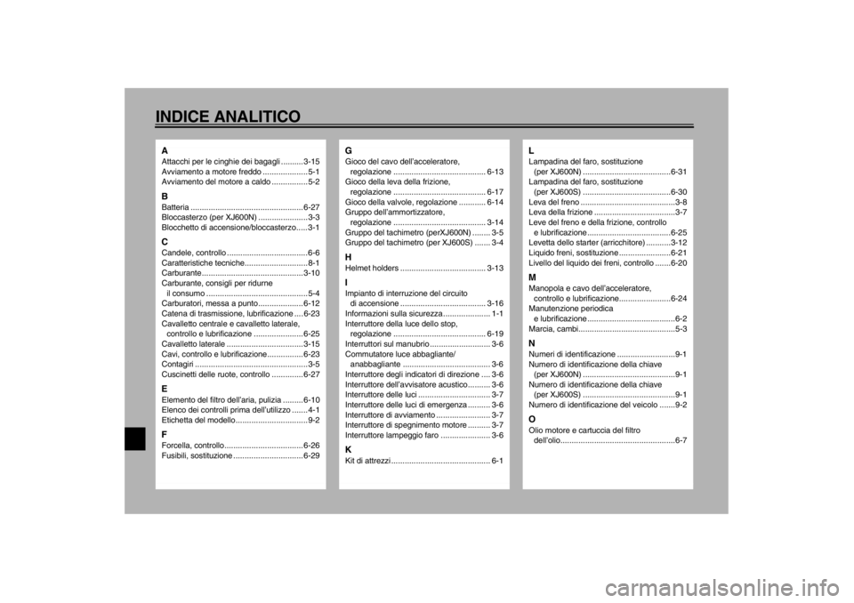 YAMAHA XJ600S 2002  Manuale duso (in Italian) INDICE ANALITICOAAttacchi per le cinghie dei bagagli .......... 3-15
Avviamento a motore freddo ....................5-1
Avviamento del motore a caldo ................5-2BBatteria .....................