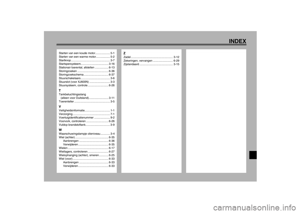 YAMAHA XJ600S 2002  Instructieboekje (in Dutch) INDEX
Starten van een koude motor................... 5-1
Starten van een warme motor.................. 5-2
Startknop ................................................. 3-7
Startspersysteem.............