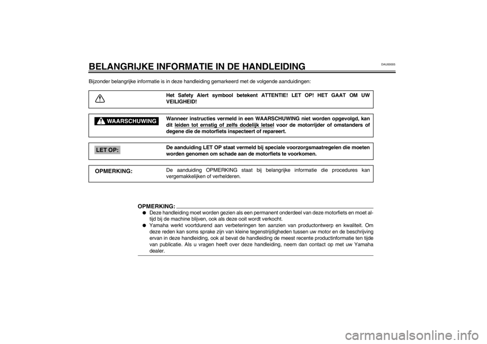 YAMAHA XJ600S 2002  Instructieboekje (in Dutch) DAU00005
BELANGRIJKE INFORMATIE IN DE HANDLEIDINGBijzonder belangrijke informatie is in deze handleiding gemarkeerd met de volgende aanduidingen:
Het Safety Alert symbool betekent ATTENTIE! LET OP! HE