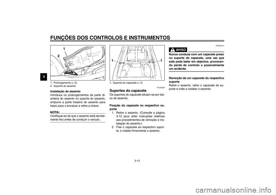 YAMAHA XJ600S 2002  Manual de utilização (in Portuguese) FUNÇÕES DOS CONTROLOS E INSTRUMENTOS
3-13
3
Instalação do assento
Introduza os prolongamentos da parte di-
anteira do assento no suporte do assento,
empurre a parte traseira do assento para
baixo 
