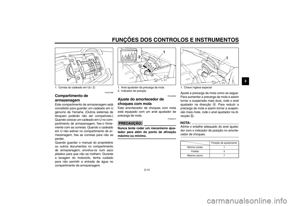 YAMAHA XJ600S 2002  Manual de utilização (in Portuguese) FUNÇÕES DOS CONTROLOS E INSTRUMENTOS
3-14
3
PAU01688
Compartimento de 
armazenagem Este compartimento de armazenagem está
concebido para guardar um cadeado em U
genuíno da Yamaha. (Outros sistemas