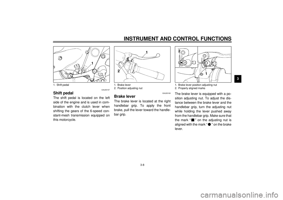 YAMAHA XJ600S 2001 Owners Manual INSTRUMENT AND CONTROL FUNCTIONS
3-8
3
EAU00157
Shift pedal The shift pedal is located on the left
side of the engine and is used in com-
bination with the clutch lever when
shifting the gears of the YAMAHA XJ600S 2001 Owners Manual INSTRUMENT AND CONTROL FUNCTIONS
3-8
3
EAU00157
Shift pedal The shift pedal is located on the left
side of the engine and is used in com-
bination with the clutch lever when
shifting the gears of the