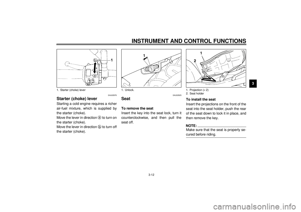 YAMAHA XJ600S 2001 Owners Manual INSTRUMENT AND CONTROL FUNCTIONS
3-12
3
EAU02976
Starter (choke) lever Starting a cold engine requires a richer
air-fuel mixture, which is supplied by
the starter (choke).
Move the lever in direction YAMAHA XJ600S 2001 Owners Manual INSTRUMENT AND CONTROL FUNCTIONS
3-12
3
EAU02976
Starter (choke) lever Starting a cold engine requires a richer
air-fuel mixture, which is supplied by
the starter (choke).
Move the lever in direction