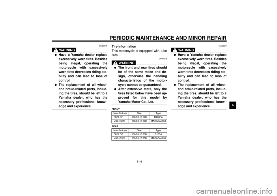 YAMAHA XJ600S 2001  Owners Manual PERIODIC MAINTENANCE AND MINOR REPAIR
6-16
6
EW000079
WARNING
@ l
Have a Yamaha dealer replace
excessively worn tires. Besides
being illegal, operating the
motorcycle with excessively
worn tires decre