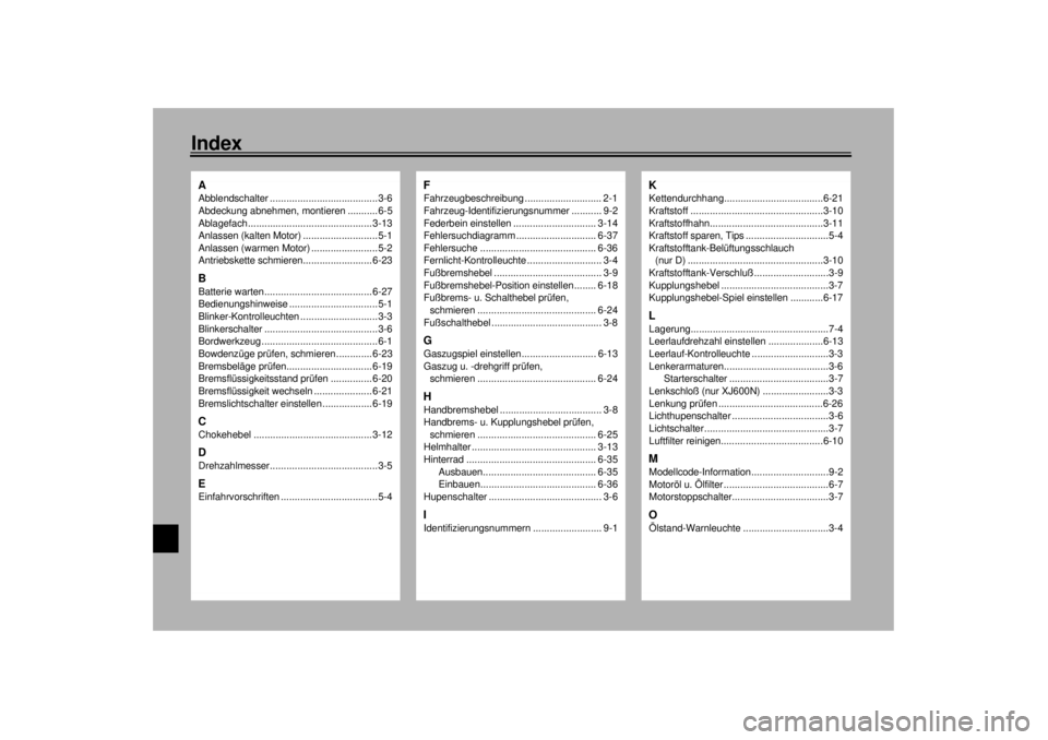 YAMAHA XJ600S 2001 Betriebsanleitungen (in German) 10-IndexAAbblendschalter .......................................3-6
Abdeckung abnehmen, montieren ...........6-5
Ablagefach............................................. 3-13
Anlassen (kalten Motor) .. YAMAHA XJ600S 2001 Betriebsanleitungen (in German) 10-IndexAAbblendschalter .......................................3-6
Abdeckung abnehmen, montieren ...........6-5
Ablagefach............................................. 3-13
Anlassen (kalten Motor) ..