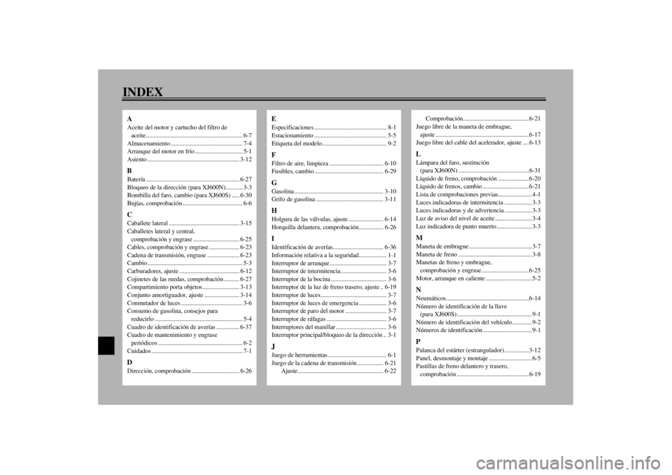YAMAHA XJ600S 2001  Manuale de Empleo (in Spanish) 10-INDEXAAceite del motor y cartucho del filtro de 
aceite............................................................... 6-7
Almacenamiento ............................................... 7-4
Arranqu