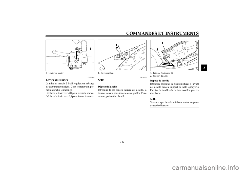 YAMAHA XJ600S 2001 Notices Demploi (in French) COMMANDES ET INSTRUMENTS
3-12
3
FAU02976
Levier du starter La mise en marche à froid requiert un mélange
air-carburant plus riche. C’est le starter qui per-
met d’enrichir le mélange.
Déplacer YAMAHA XJ600S 2001 Notices Demploi (in French) COMMANDES ET INSTRUMENTS
3-12
3
FAU02976
Levier du starter La mise en marche à froid requiert un mélange
air-carburant plus riche. C’est le starter qui per-
met d’enrichir le mélange.
Déplacer