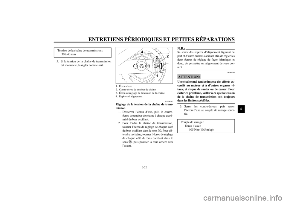 YAMAHA XJ600S 2001  Notices Demploi (in French) ENTRETIENS PÉRIODIQUES ET PETITES RÉPARATIONS
6-22
6
5. Si la tension de la chaîne de transmission
est incorrecte, la régler comme suit. 
FAU00762
Réglage de la tension de la chaîne de trans-
mi