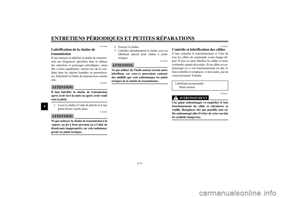 YAMAHA XJ600S 2001  Notices Demploi (in French) ENTRETIENS PÉRIODIQUES ET PETITES RÉPARATIONS
6-23
6
FAU03006
Lubrification de la chaîne de 
transmission Il faut nettoyer et lubrifier la chaîne de transmis-
sion aux fréquences spécifiées dan