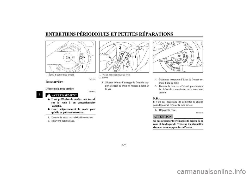 YAMAHA XJ600S 2001  Notices Demploi (in French) ENTRETIENS PÉRIODIQUES ET PETITES RÉPARATIONS
6-35
6
FAU01480
Roue arrière Dépose de la roue arrière 
FW000122
AVERTISSEMENT
@ l
Il est préférable de confier tout travail
sur la roue à un conc