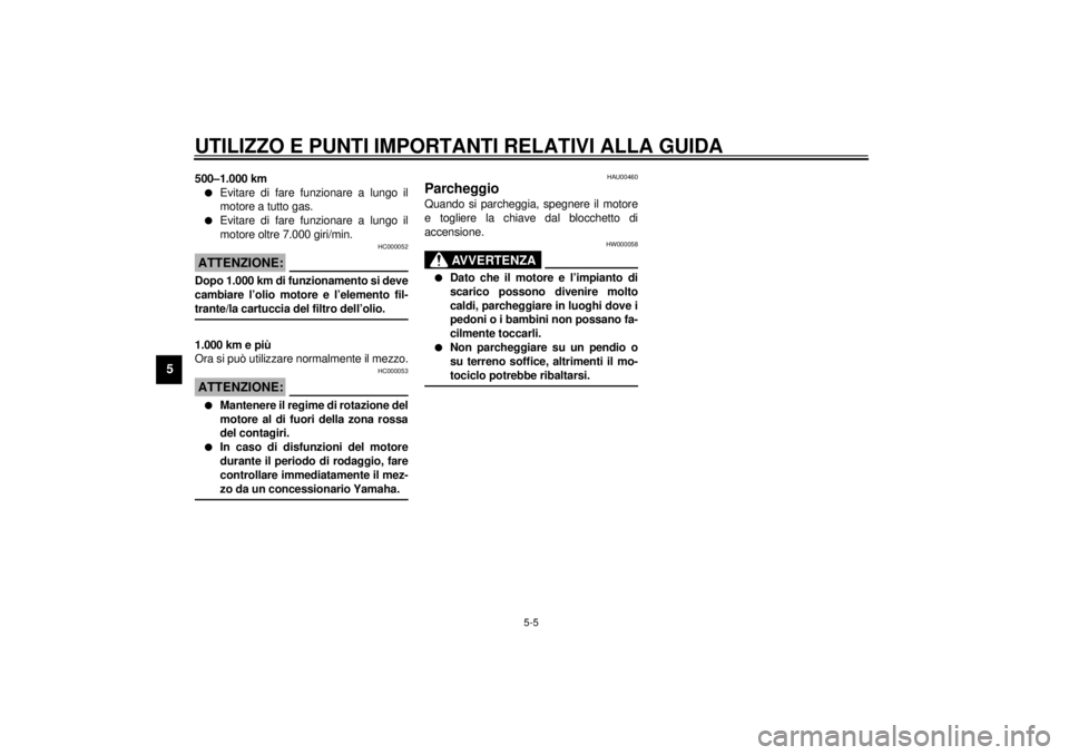 YAMAHA XJ600S 2001  Manuale duso (in Italian) UTILIZZO E PUNTI IMPORTANTI RELATIVI ALLA GUIDA
5-5
5
500–1.000 kml
Evitare di fare funzionare a lungo il
motore a tutto gas. 
l
Evitare di fare funzionare a lungo il
motore oltre 7.000 giri/min.
HC