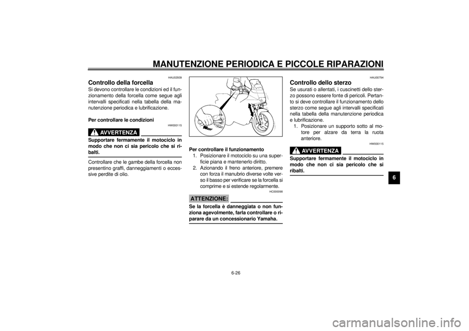 YAMAHA XJ600S 2001  Manuale duso (in Italian) MANUTENZIONE PERIODICA E PICCOLE RIPARAZIONI
6-26
6
HAU02939
Controllo della forcella Si devono controllare le condizioni ed il fun-
zionamento della forcella come segue agli
intervalli specificati ne