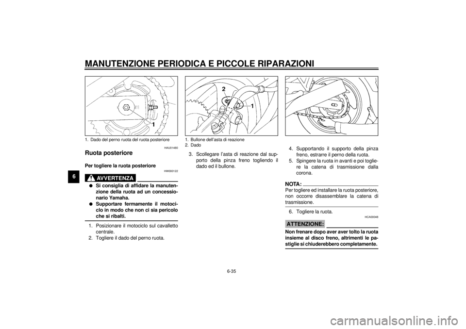 YAMAHA XJ600S 2001  Manuale duso (in Italian) MANUTENZIONE PERIODICA E PICCOLE RIPARAZIONI
6-35
6
HAU01480
Ruota posteriore Per togliere la ruota posteriore
HW000122
AVVERTENZA
@ l
Si consiglia di affidare la manuten-
zione della ruota ad un conc