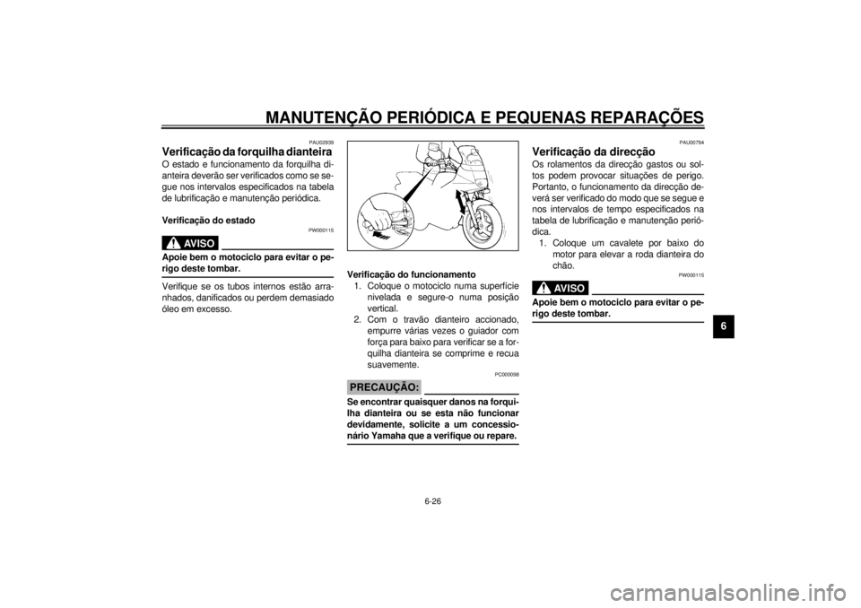 YAMAHA XJ600S 2001 Manual de utilização (in Portuguese) MANUTENÇÃO PERIÓDICA E PEQUENAS REPARAÇÕES
6-26
6
PAU02939
Verificação da forquilha dianteira O estado e funcionamento da forquilha di-
anteira deverão ser verificados como se se-
gue nos inte YAMAHA XJ600S 2001 Manual de utilização (in Portuguese) MANUTENÇÃO PERIÓDICA E PEQUENAS REPARAÇÕES
6-26
6
PAU02939
Verificação da forquilha dianteira O estado e funcionamento da forquilha di-
anteira deverão ser verificados como se se-
gue nos inte