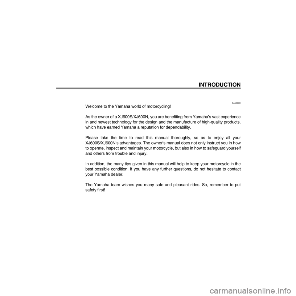 YAMAHA XJ600S 2000  Owners Manual R/Net/layout8/layout_G2/work/Imai_work/OM-PS/AA9156_XJ600SN-E6/English/E-
EAU00001
Welcome to the Yamaha world of motorcycling!
As the owner of a XJ600S/XJ600N, you are benefiting from YamahaÕs vast 