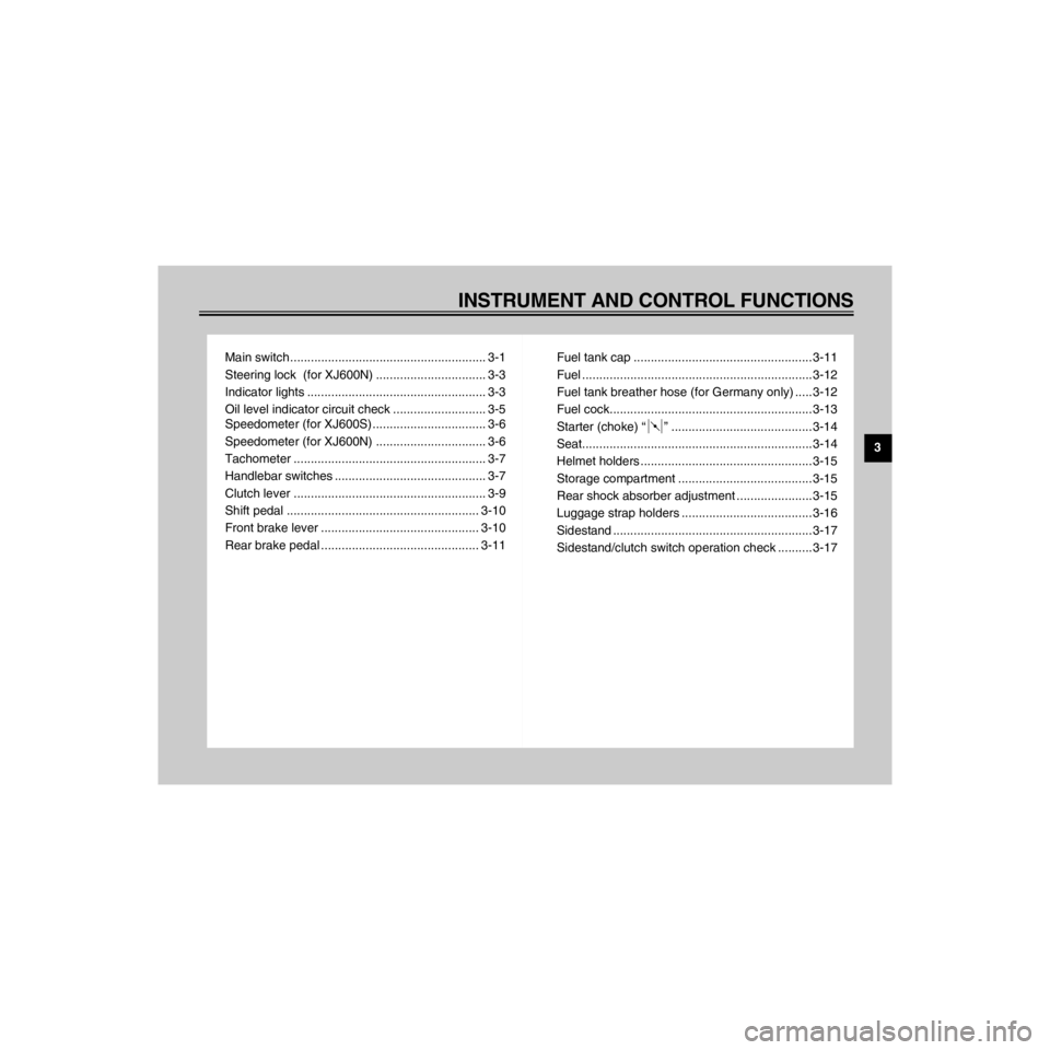 YAMAHA XJ600S 2000 User Guide R
INSTRUMENT AND CONTROL FUNCTIONS
/Net/layout8/layout_G2/work/Imai_work/OM-PS/AA9156_XJ600SN-E6/English/E-3TOC.-
Main switch ......................................................... 3-1
Steering loc YAMAHA XJ600S 2000 User Guide R
INSTRUMENT AND CONTROL FUNCTIONS
/Net/layout8/layout_G2/work/Imai_work/OM-PS/AA9156_XJ600SN-E6/English/E-3TOC.-
Main switch ......................................................... 3-1
Steering loc
