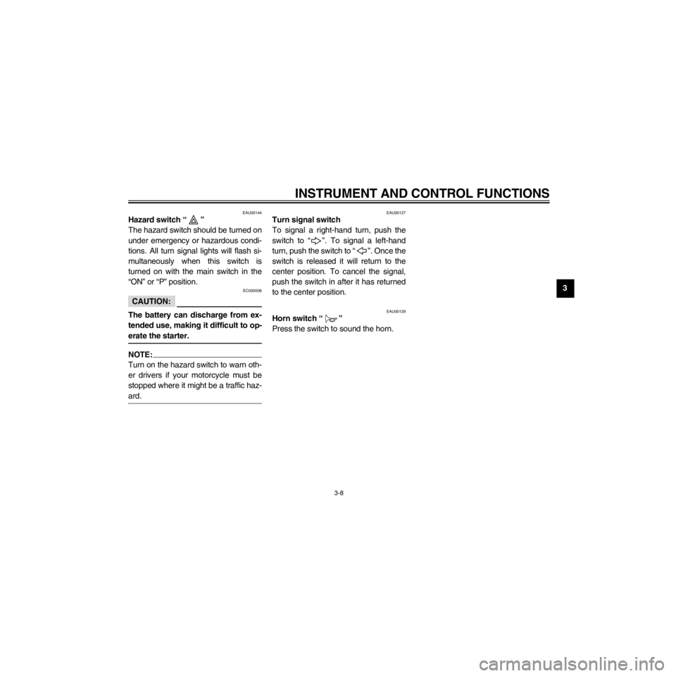 YAMAHA XJ600S 2000 Owners Manual R
3-8
INSTRUMENT AND CONTROL FUNCTIONS
/Net/layout8/layout_G2/work/Imai_work/OM-PS/AA9156_XJ600SN-E6/English/E-3.frame
EAU00144
Hazard switch Ò Ó
The hazard switch should be turned on
under emergenc YAMAHA XJ600S 2000 Owners Manual R
3-8
INSTRUMENT AND CONTROL FUNCTIONS
/Net/layout8/layout_G2/work/Imai_work/OM-PS/AA9156_XJ600SN-E6/English/E-3.frame
EAU00144
Hazard switch Ò Ó
The hazard switch should be turned on
under emergenc