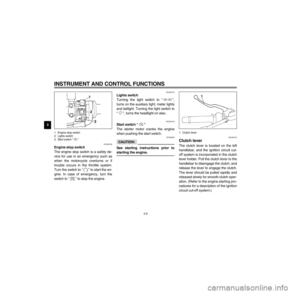 YAMAHA XJ600S 2000 Owners Manual L
3-9
INSTRUMENT AND CONTROL FUNCTIONS
/Net/layout8/layout_G2/work/Imai_work/OM-PS/AA9156_XJ600SN-E6/English/E-3.frame
1. Engine stop switch
2. Lights switch
3. Start switch Ò Ó
EAU00138
Engine stop YAMAHA XJ600S 2000 Owners Manual L
3-9
INSTRUMENT AND CONTROL FUNCTIONS
/Net/layout8/layout_G2/work/Imai_work/OM-PS/AA9156_XJ600SN-E6/English/E-3.frame
1. Engine stop switch
2. Lights switch
3. Start switch Ò Ó
EAU00138
Engine stop