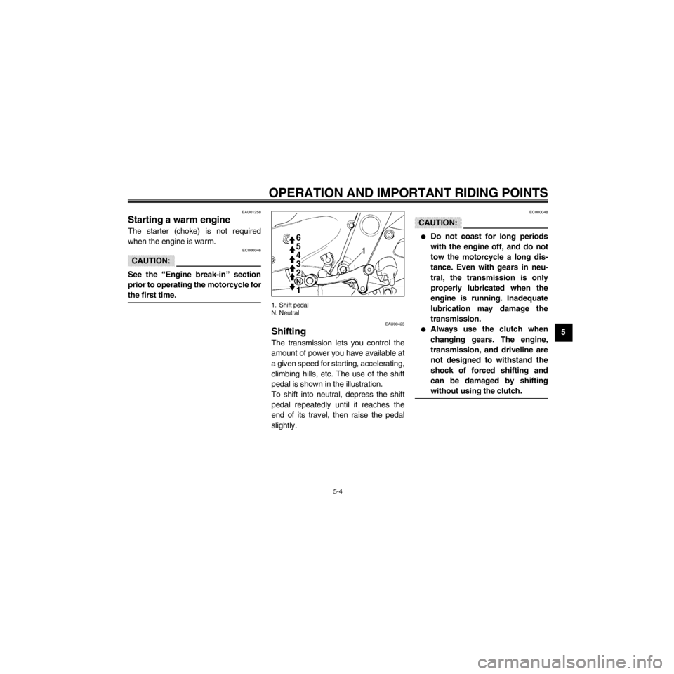 YAMAHA XJ600S 2000 Service Manual R
5-4
OPERATION AND IMPORTANT RIDING POINTS
/Net/layout8/layout_G2/work/Imai_work/OM-PS/AA9156_XJ600SN-E6/English/E-5.frame
EAU01258
Starting a warm engine
The starter (choke) is not required
when the YAMAHA XJ600S 2000 Service Manual R
5-4
OPERATION AND IMPORTANT RIDING POINTS
/Net/layout8/layout_G2/work/Imai_work/OM-PS/AA9156_XJ600SN-E6/English/E-5.frame
EAU01258
Starting a warm engine
The starter (choke) is not required
when the
