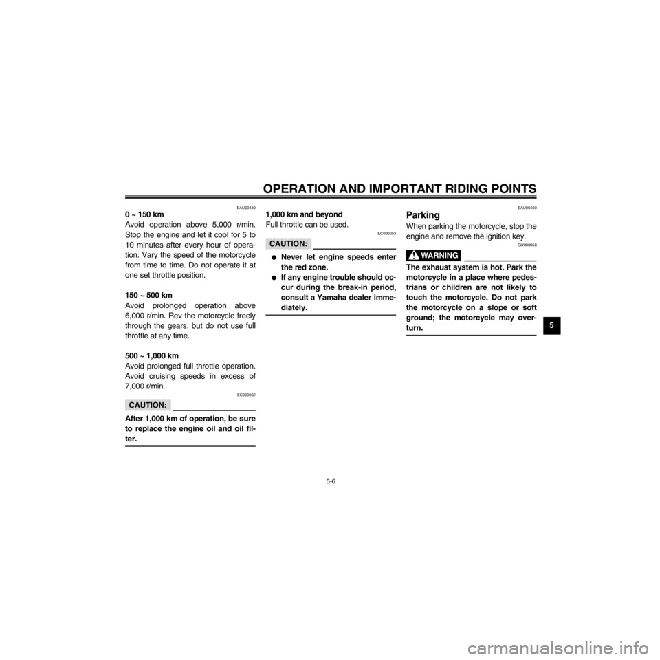 YAMAHA XJ600S 2000 Service Manual R
5-6
OPERATION AND IMPORTANT RIDING POINTS
/Net/layout8/layout_G2/work/Imai_work/OM-PS/AA9156_XJ600SN-E6/English/E-5.frame
EAU00440
0 ~ 150 km
Avoid operation above 5,000 r/min.
Stop the engine and l YAMAHA XJ600S 2000 Service Manual R
5-6
OPERATION AND IMPORTANT RIDING POINTS
/Net/layout8/layout_G2/work/Imai_work/OM-PS/AA9156_XJ600SN-E6/English/E-5.frame
EAU00440
0 ~ 150 km
Avoid operation above 5,000 r/min.
Stop the engine and l