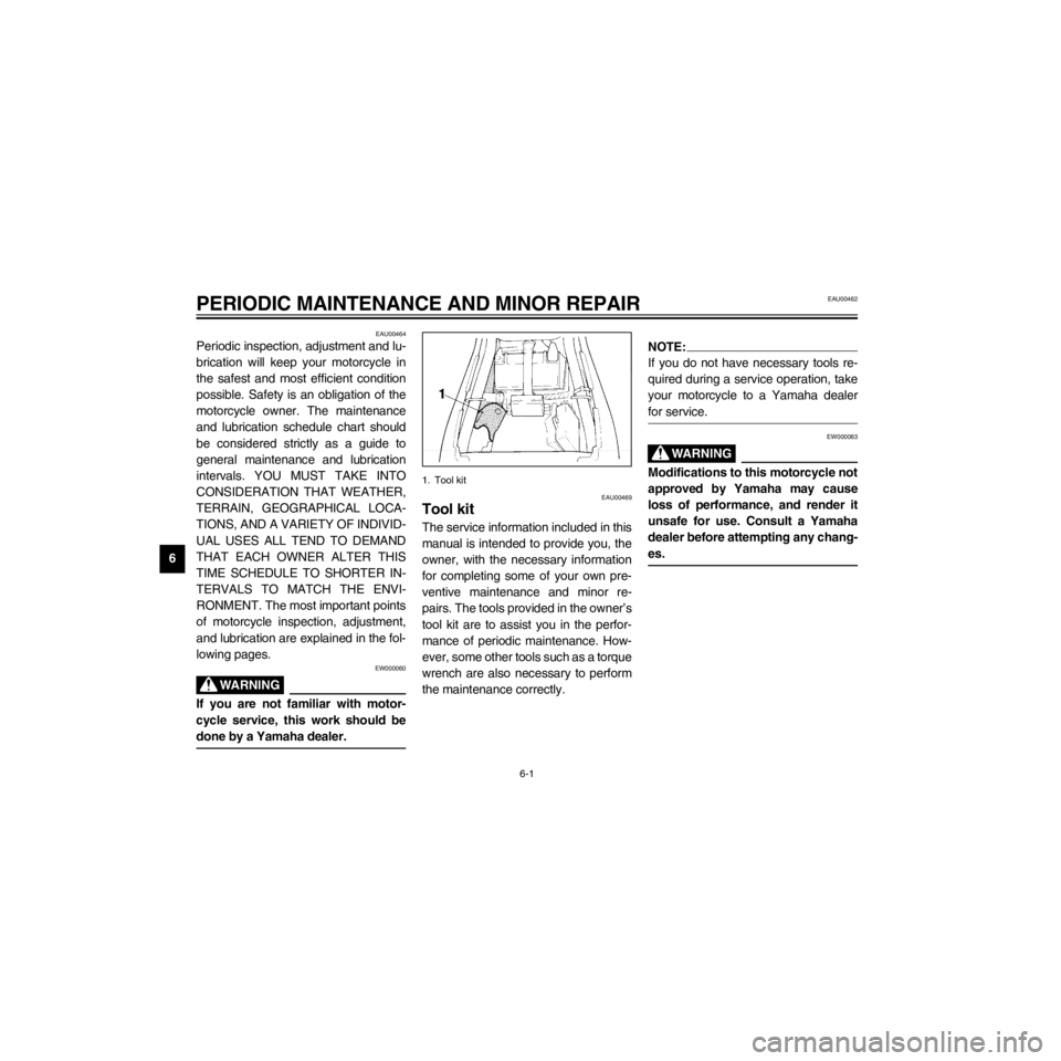 YAMAHA XJ600S 2000  Owners Manual L
6-1
PERIODIC MAINTENANCE AND MINOR REPAIR
/Net/layout8/layout_G2/work/Imai_work/OM-PS/AA9156_XJ600SN-E6/English/E-6.frame
EAU00464
Periodic inspection, adjustment and lu-
brication will keep your mo