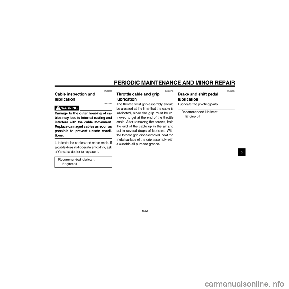 YAMAHA XJ600S 2000 Repair Manual R
6-22
PERIODIC MAINTENANCE AND MINOR REPAIR
/Net/layout8/layout_G2/work/Imai_work/OM-PS/AA9156_XJ600SN-E6/English/E-6.frame
EAU02962
Cable inspection and
lubrication
EW000112
Damage to the outer hou YAMAHA XJ600S 2000 Repair Manual R
6-22
PERIODIC MAINTENANCE AND MINOR REPAIR
/Net/layout8/layout_G2/work/Imai_work/OM-PS/AA9156_XJ600SN-E6/English/E-6.frame
EAU02962
Cable inspection and
lubrication
EW000112
Damage to the outer hou
