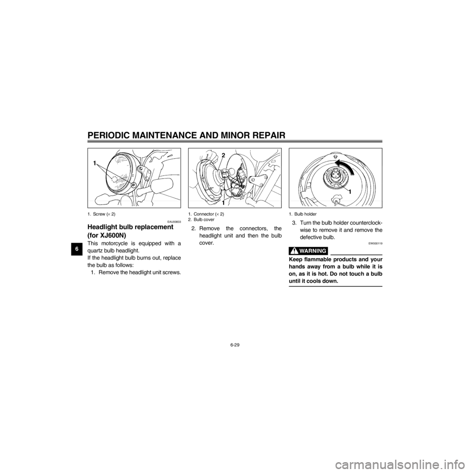 YAMAHA XJ600S 2000 Manual PDF L
6-29
PERIODIC MAINTENANCE AND MINOR REPAIR
/Net/layout8/layout_G2/work/Imai_work/OM-PS/AA9156_XJ600SN-E6/English/E-6.frame
1. Screw (´ 2)
EAU00833
Headlight bulb replacement
(for XJ600N)
This moto YAMAHA XJ600S 2000 Manual PDF L
6-29
PERIODIC MAINTENANCE AND MINOR REPAIR
/Net/layout8/layout_G2/work/Imai_work/OM-PS/AA9156_XJ600SN-E6/English/E-6.frame
1. Screw (´ 2)
EAU00833
Headlight bulb replacement
(for XJ600N)
This moto
