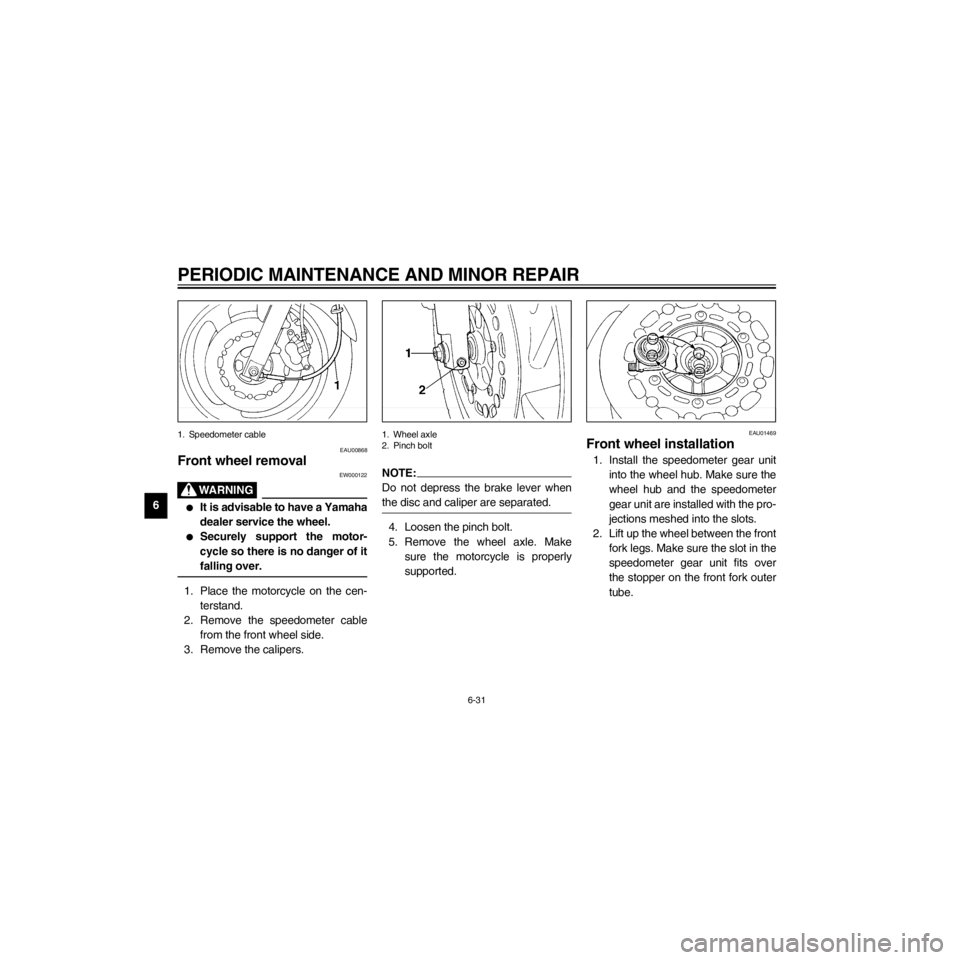 YAMAHA XJ600S 2000 Manual PDF L
6-31
PERIODIC MAINTENANCE AND MINOR REPAIR
/Net/layout8/layout_G2/work/Imai_work/OM-PS/AA9156_XJ600SN-E6/English/E-6.frame
1. Speedometer cable
EAU00868
Front wheel removal
EW000122
lIt is advisable YAMAHA XJ600S 2000 Manual PDF L
6-31
PERIODIC MAINTENANCE AND MINOR REPAIR
/Net/layout8/layout_G2/work/Imai_work/OM-PS/AA9156_XJ600SN-E6/English/E-6.frame
1. Speedometer cable
EAU00868
Front wheel removal
EW000122
lIt is advisable