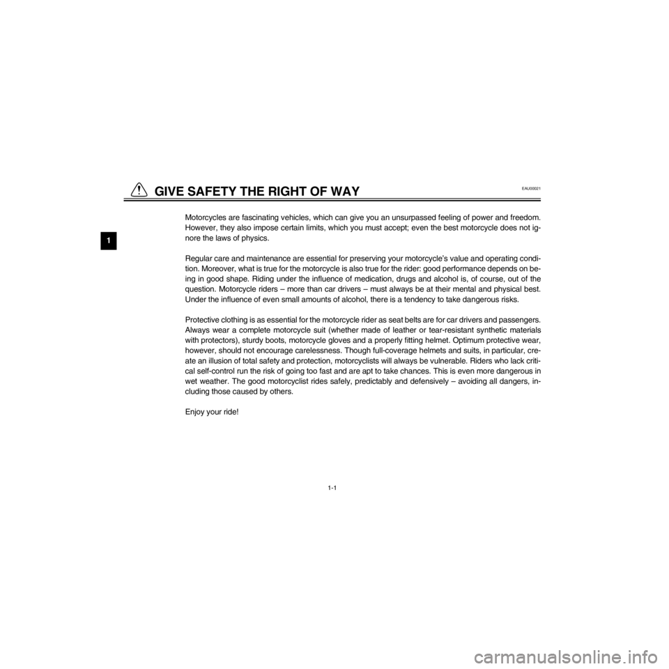 YAMAHA XJ600S 2000  Owners Manual L
1-1
GIVE SAFETY THE RIGHT OF WAY
/Net/layout8/layout_G2/work/Imai_work/OM-PS/AA9156_XJ600SN-E6/English/E-1.frame
Motorcycles are fascinating vehicles, which can give you an unsurpassed feeling of po