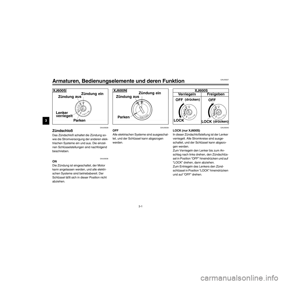 YAMAHA XJ600S 2000 Betriebsanleitungen (in German) L
3-1
Armaturen, Bedienungselemente und deren Funktion
/Net/layout8/layout_G2/work/Imai_work/OM-PS/AA9158_XJ600SN-G6/German/G-3.frame
GAU00027
GAU00028
ZŸndschlo§
Das ZŸndschlo§ schaltet die ZŸnd YAMAHA XJ600S 2000 Betriebsanleitungen (in German) L
3-1
Armaturen, Bedienungselemente und deren Funktion
/Net/layout8/layout_G2/work/Imai_work/OM-PS/AA9158_XJ600SN-G6/German/G-3.frame
GAU00027
GAU00028
ZŸndschlo§
Das ZŸndschlo§ schaltet die ZŸnd