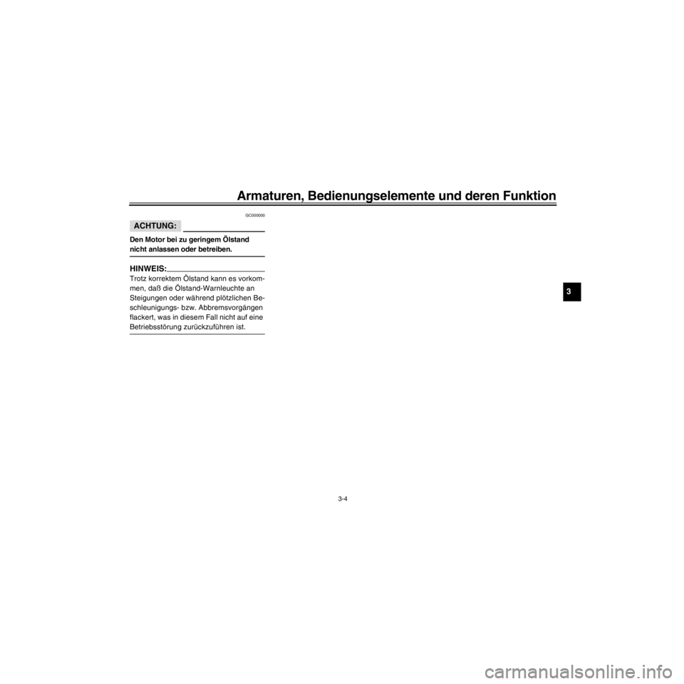 YAMAHA XJ600S 2000  Betriebsanleitungen (in German) R
3-4
Armaturen, Bedienungselemente und deren Funktion
/Net/layout8/layout_G2/work/Imai_work/OM-PS/AA9158_XJ600SN-G6/German/G-3.frame
GC000000
ACHTUNG:
Den Motor bei zu geringem …lstand 
nicht anlas
