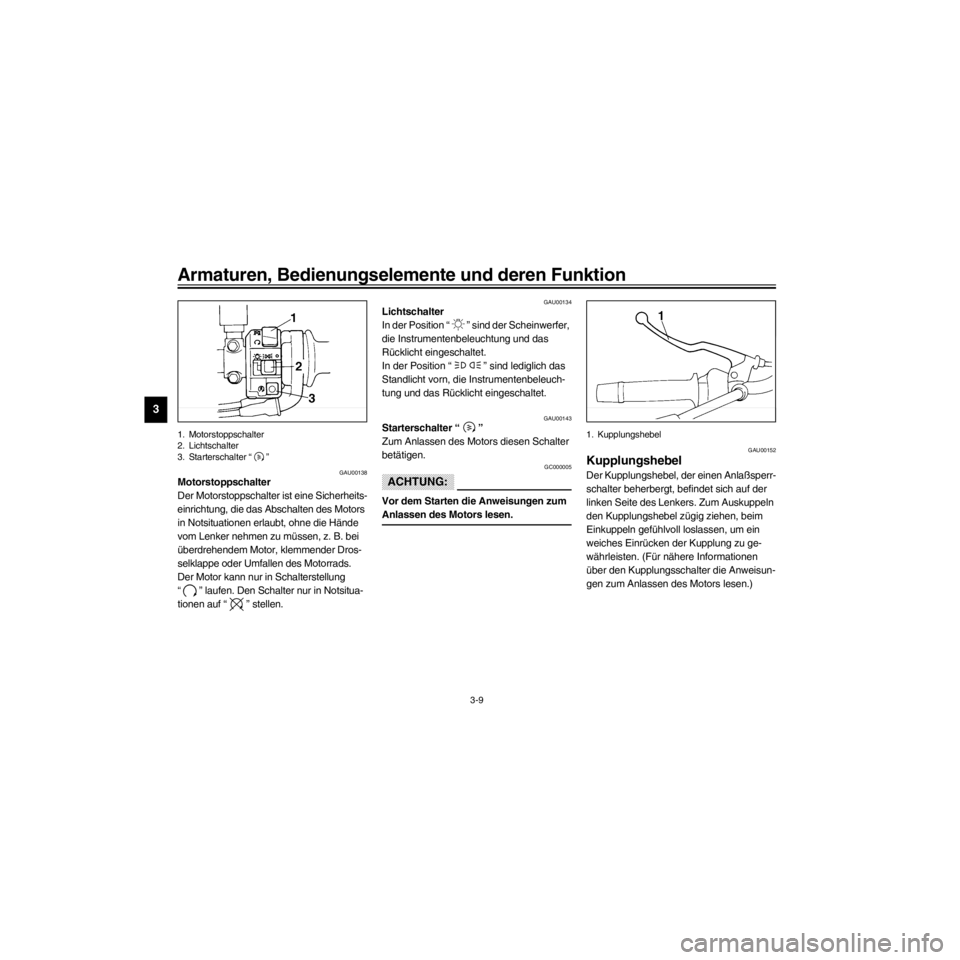 YAMAHA XJ600S 2000  Betriebsanleitungen (in German) L
3-9
Armaturen, Bedienungselemente und deren Funktion
/Net/layout8/layout_G2/work/Imai_work/OM-PS/AA9158_XJ600SN-G6/German/G-3.frame
1. Motorstoppschalter
2. Lichtschalter
3. Starterschalter Ò Ó
GA