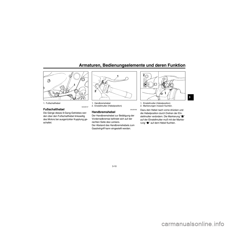 YAMAHA XJ600S 2000  Betriebsanleitungen (in German) R
3-10
Armaturen, Bedienungselemente und deren Funktion
/Net/layout8/layout_G2/work/Imai_work/OM-PS/AA9158_XJ600SN-G6/German/G-3.frame
1. Fu§schalthebel
GAU00157
Fu§schalthebel
Die GŠnge dieses 6-G